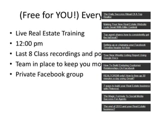 (Free for YOU!) Every Tuesday!
•
•
•
•
•

Live Real Estate Training
12:00 pm
Last 8 Class recordings and power points
Team in place to keep you moving
Private Facebook group

 