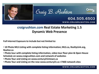 craigrushton.com Real Estate Marketing 1.0Print Media Full Print Media to include but not limited to: "Just Listed" cards/flyers circulated to neighbourhood