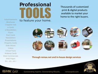 Thousands of customized
print & digital products
available to market your
home to the right buyers.
Through remax.net and in-house design services
 