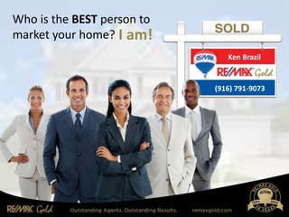 Who is the BEST person to
market your home?
Ken Brazil
(916) 791-9073
I am!
 
