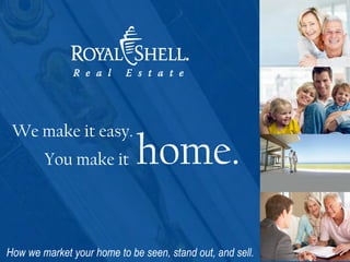 We make it easy. 
You make it 
home. 
How we market your home to be seen, stand out, and sell.  