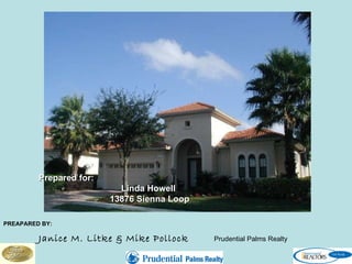 PREAPARED BY:   Janice M. Litke & Mike Pollock  Prudential Palms Realty Prepared for: Linda Howell   13876 Sienna Loop 