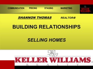 COMMUNICATION         PRICING              STAGING              MARKETING SHANNON THOMASREALTOR® BUILDING RELATIONSHIPS SELLING HOMES 