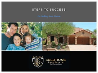 STEPS TO SU C C ESS
For Selling Your Home
 