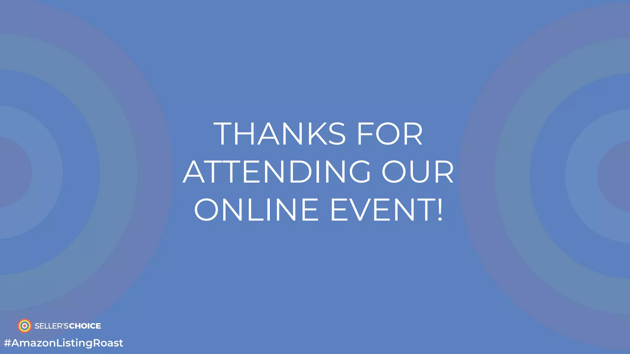 THANKS FOR
ATTENDING OUR
ONLINE EVENT!
#AmazonListingRoast
 