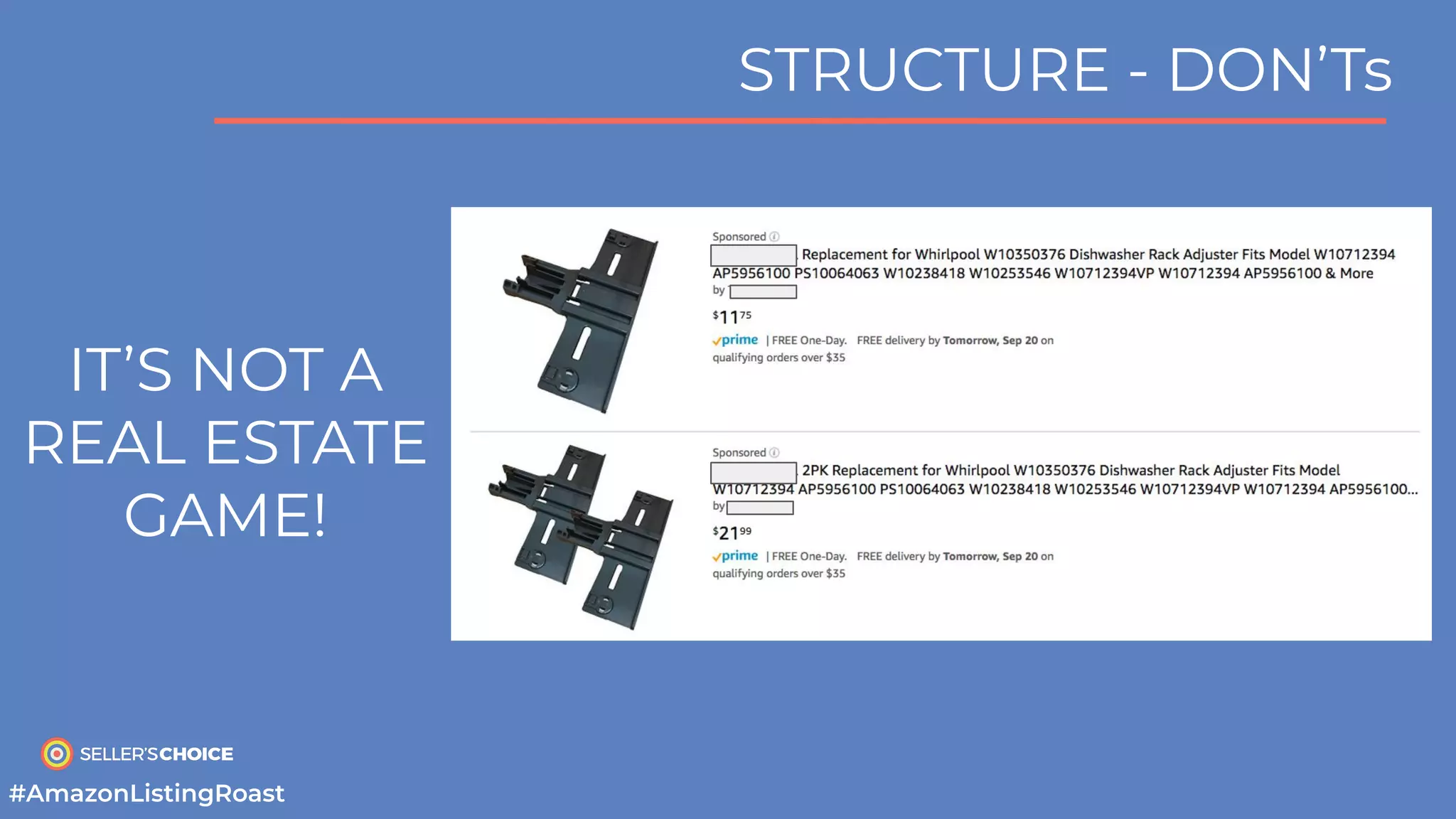 STRUCTURE - DON’Ts
IT’S NOT A
REAL ESTATE
GAME!
#AmazonListingRoast
 