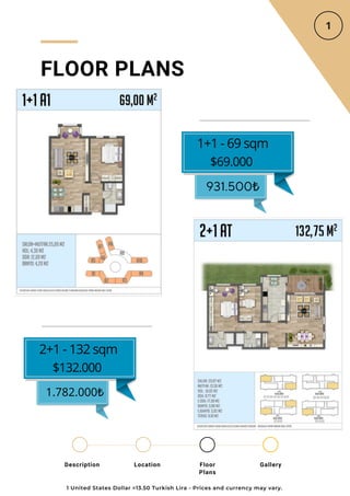 Location Floor
Plans
Gallery
Description
FLOOR PLANS
1+1 - 69 sqm
$69.000
931.500₺
2+1 - 132 sqm
$132.000
1.782.000₺
1 United States Dollar =13.50 Turkish Lira - Prices and currency may vary.
 