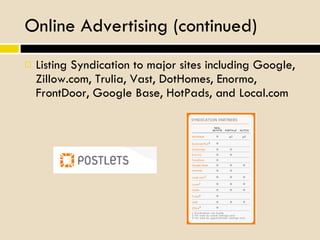 Online Advertising (continued) Listing Syndication to major sites including Google, Zillow.com, Trulia, Vast, DotHomes, Enormo, FrontDoor, Google Base, HotPads, and Local.com 