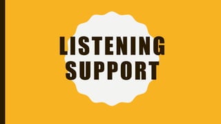 LISTENING
SUPPORT
 
