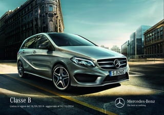 Classe B Mercedes-Benz 
Listino in vigore dal 18/09/2014 - aggiornato al 14/10/2014 The best or nothing. 
 