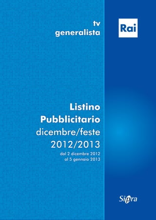 tv
    generalista




       Listino
 Pubblicitario
dicembre/feste
   2012/2013
     dal 2 dicembre 2012
       al 5 gennaio 2013
 