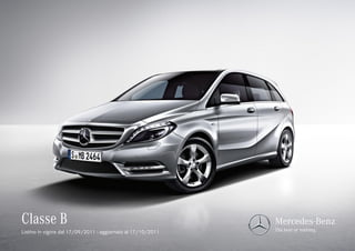 Classe B                                                      Mercedes-Benz
                                                              The best or nothing.
Listino in vigore dal 17/09/2011 - aggiornato al 17/10/2011
 