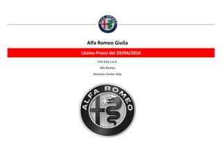 FCA Italy S.p.A.
Alfa Romeo
Business Center Italy
Alfa Romeo Giulia
Listino Prezzi del 29/04/2016
 