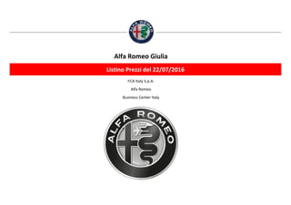 FCA Italy S.p.A.
Alfa Romeo
Business Center Italy
Alfa Romeo Giulia
Listino Prezzi del 22/07/2016
 