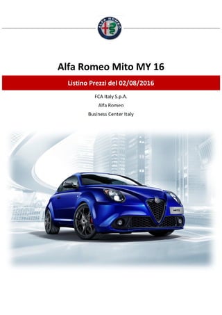 FCA Italy S.p.A.
Alfa Romeo
Business Center Italy
Alfa Romeo Mito MY 16
Listino Prezzi del 02/08/2016
 
