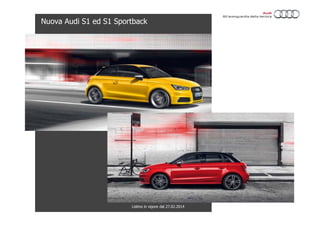 Nuova Audi S1 ed S1 Sportback

Listino in vigore dal 27.02.2014

 