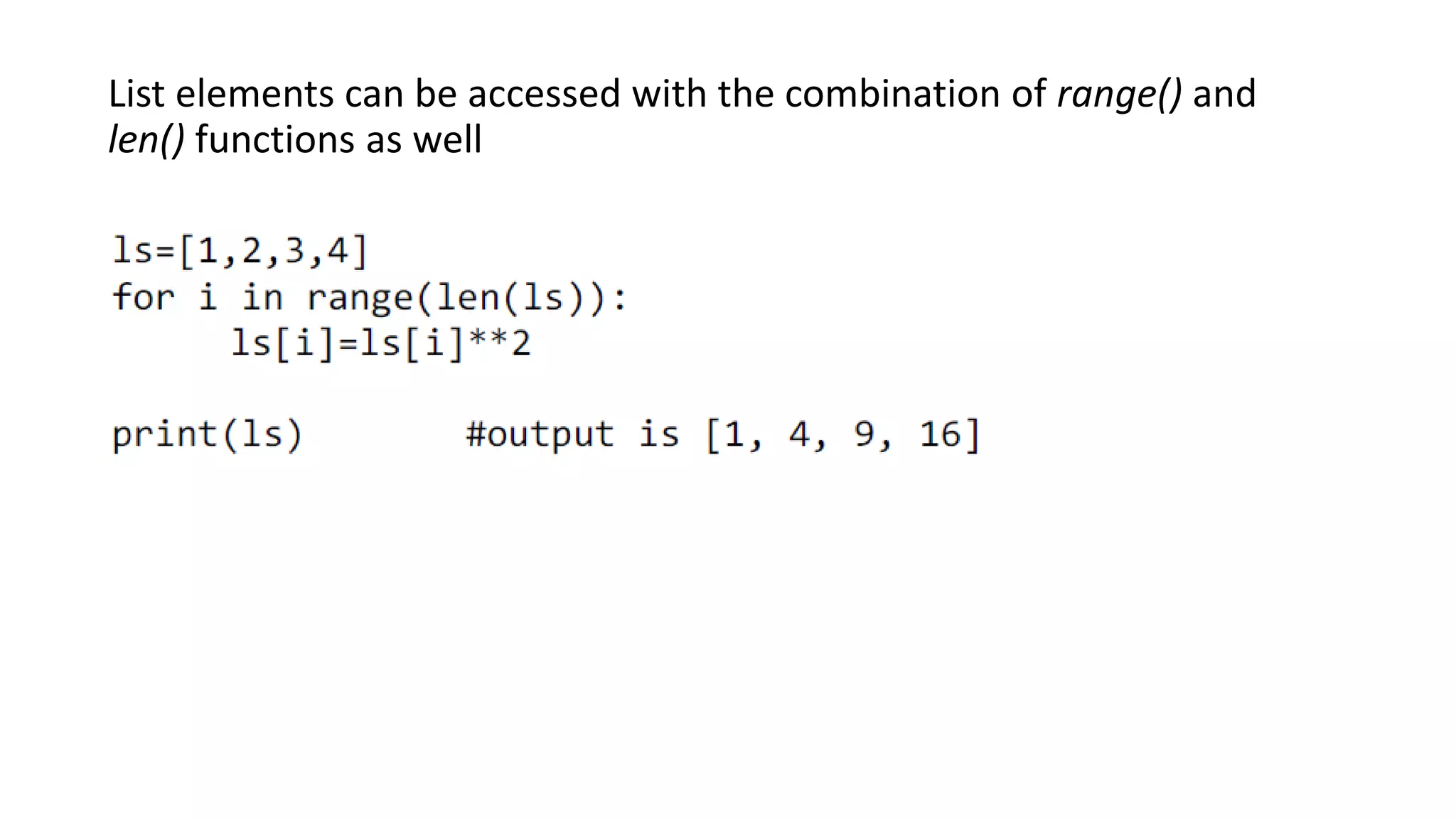 List elements can be accessed with the combination of range() and
len() functions as well
 