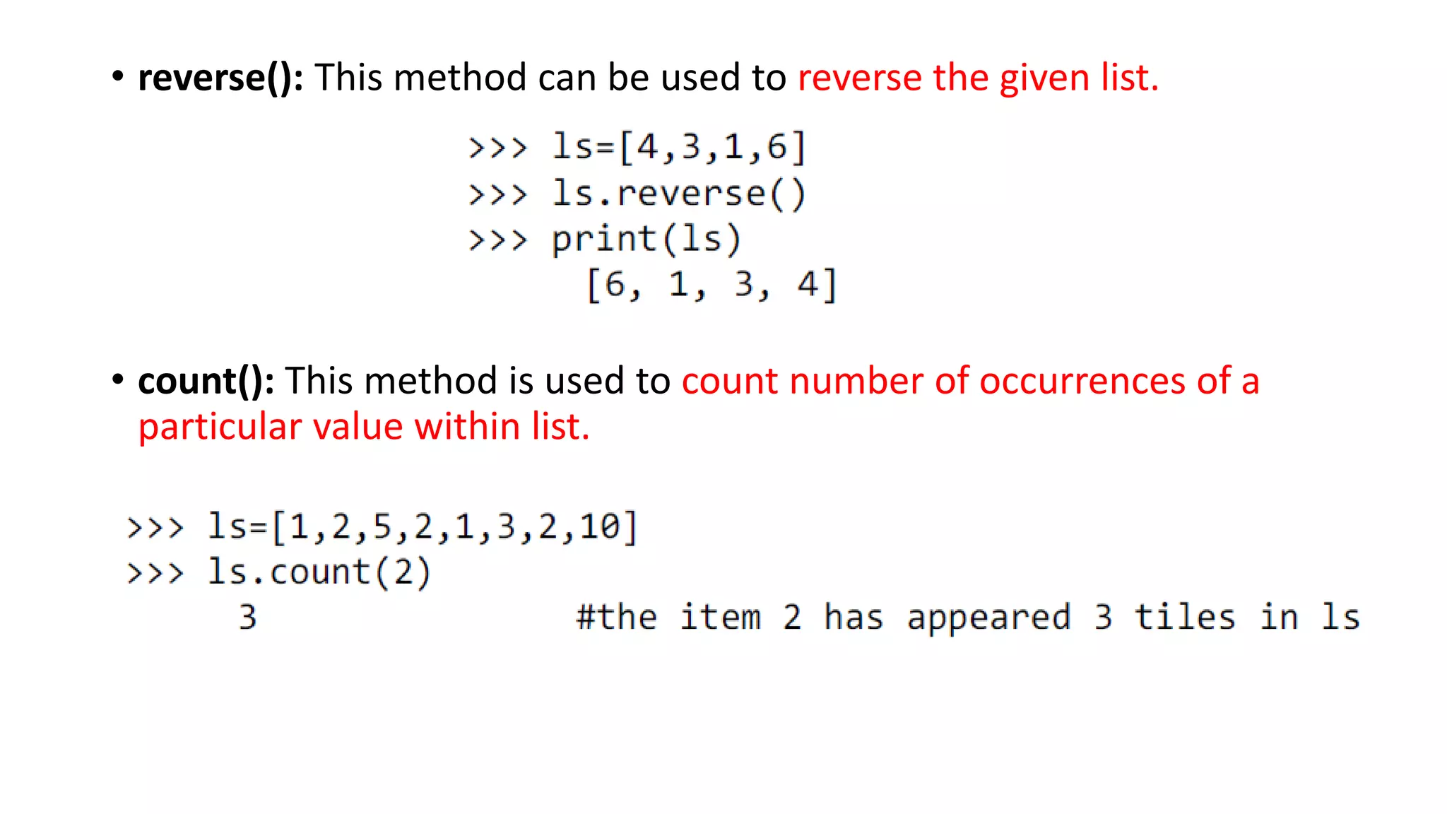 • reverse(): This method can be used to reverse the given list.
• count(): This method is used to count number of occurrences of a
particular value within list.
 