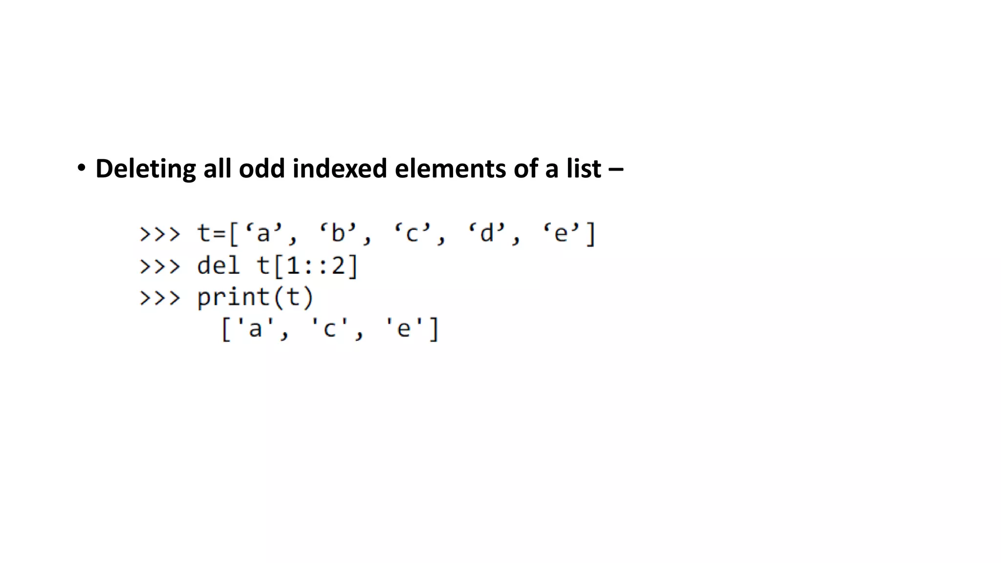• Deleting all odd indexed elements of a list –
 