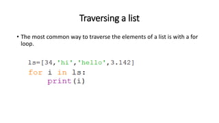Traversing a list
• The most common way to traverse the elements of a list is with a for
loop.
 