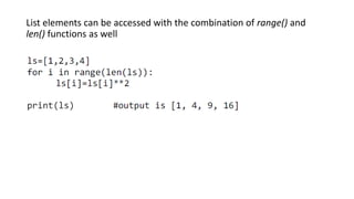 List elements can be accessed with the combination of range() and
len() functions as well
 