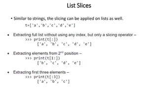 List Slices
• Similar to strings, the slicing can be applied on lists as well.
 