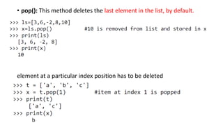 • pop(): This method deletes the last element in the list, by default.
element at a particular index position has to be deleted
 
