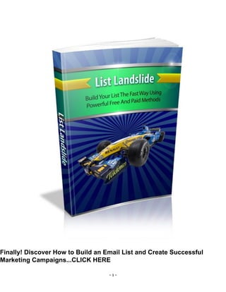 - 1 -
Finally! Discover How to Build an Email List and Create Successful
Marketing Campaigns...CLICK HERE
 