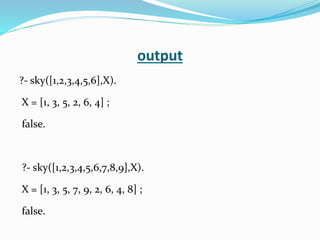 output
?- sky([1,2,3,4,5,6],X).
X = [1, 3, 5, 2, 6, 4] ;
false.
?- sky([1,2,3,4,5,6,7,8,9],X).
X = [1, 3, 5, 7, 9, 2, 6, 4, 8] ;
false.
 