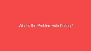 What’s the Problem with Dating?
 