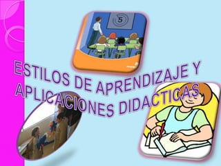 ESTILOS DE APRENDIZAJE Y APLICACIONES DIDACTICAS