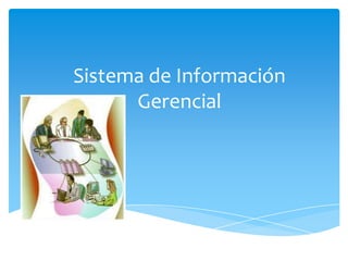 Sistema de Información
Gerencial
 