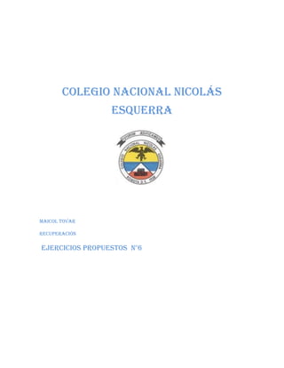 Colegio nacional Nicolás
Esquerra

Maicol Tovar
Recuperación

Ejercicios propuestos n°6

 