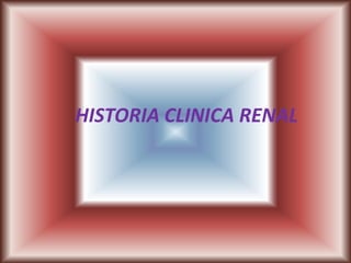 HISTORIA CLINICA RENAL 