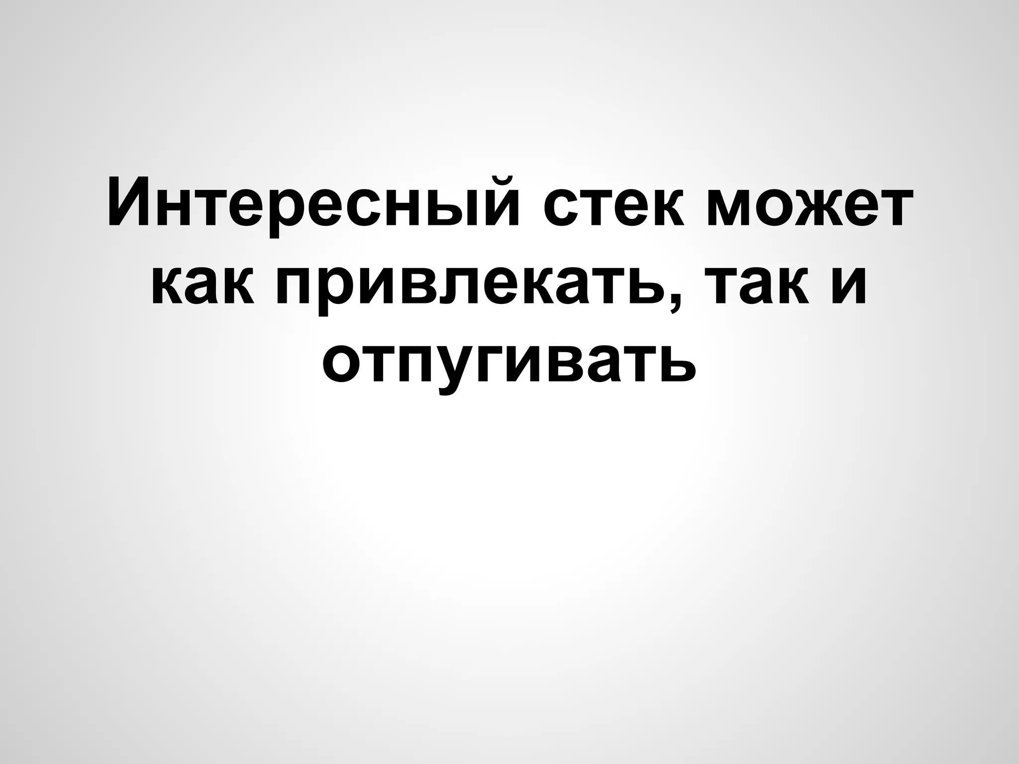 Интересный стек может
как привлекать, так и
отпугивать
 