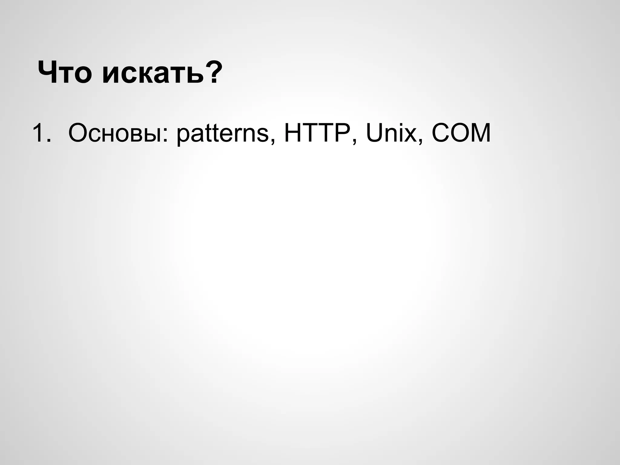 Что искать?
1. Основы: patterns, HTTP, Unix, COM
 