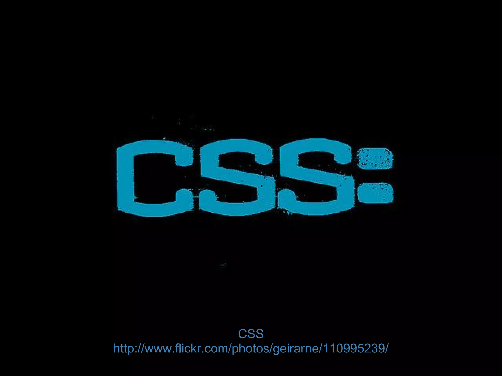 CSS
http://www.flickr.com/photos/geirarne/110995239/
 