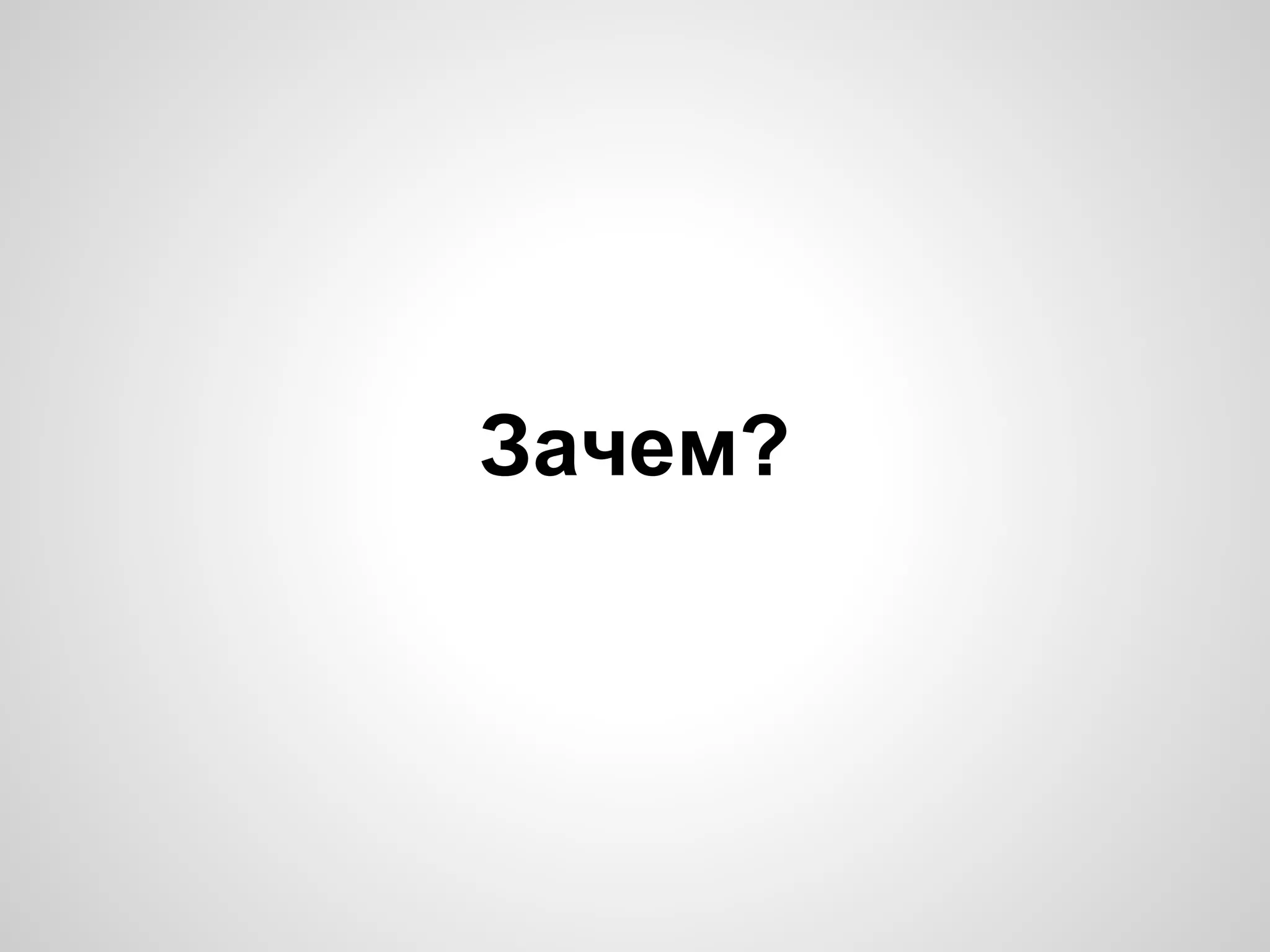 Зачем?
 