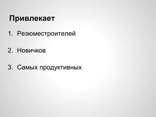 Привлекает
1. Резюместроителей
2. Новичков
3. Самых продуктивных
 
