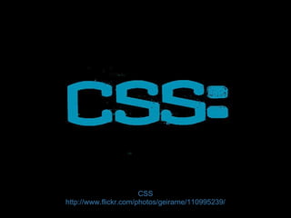 CSS
http://www.flickr.com/photos/geirarne/110995239/
 
