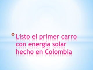 *Listo el primer carro
con energía solar
hecho en Colombia
 