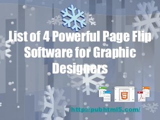 List of 4 Powerful Page Flip
Software for Graphic
Designers
http://pubhtml5.com/
 