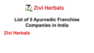 List of 5 Ayurvedic Franchise
Companies in India
Zivi Herbals
 