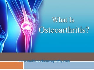 WHAT IS OSTEOARTHRITIS?
www.multicarehomeopathy.com
 