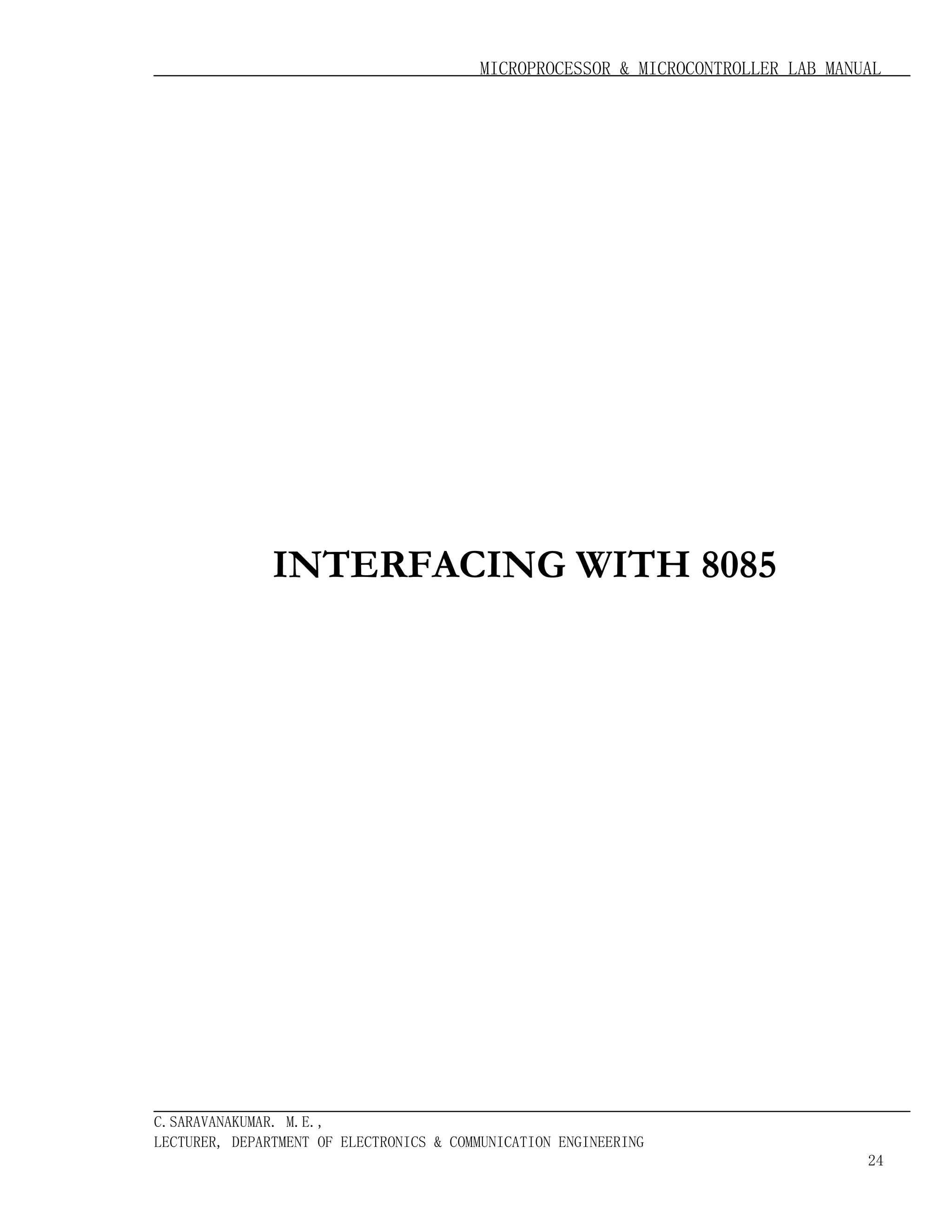 MICROPROCESSOR & MICROCONTROLLER LAB MANUAL

INTERFACING WITH 8085

C.SARAVANAKUMAR. M.E.,
LECTURER, DEPARTMENT OF ELECTRONICS & COMMUNICATION ENGINEERING
24

 