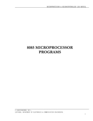 MICROPROCESSOR & MICROCONTROLLER LAB MANUAL

8085 MICROPROCESSOR
PROGRAMS

C.SARAVANAKUMAR. M.E.,
LECTURER, DEPARTMENT OF ELECTRONICS & COMMUNICATION ENGINEERING
1

 
