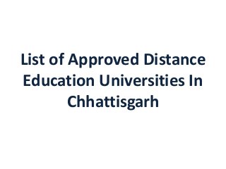 List of Approved Distance
Education Universities In
Chhattisgarh
 