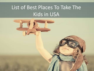 List of Best Places To Take The
Kids in USA
 