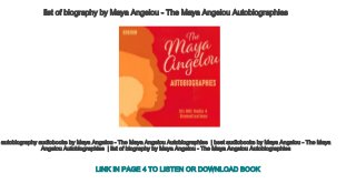 list of biography by Maya Angelou ­ The Maya Angelou Autobiographies 
autobiography audiobooks by Maya Angelou ­ The Maya Angelou Autobiographies  | best audiobooks by Maya Angelou ­ The Maya 
Angelou Autobiographies  | list of biography by Maya Angelou ­ The Maya Angelou Autobiographies 
LINK IN PAGE 4 TO LISTEN OR DOWNLOAD BOOK
 