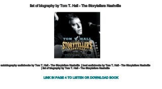 list of biography by Tom T. Hall ­ The Storytellers Nashville 
autobiography audiobooks by Tom T. Hall ­ The Storytellers Nashville  | best audiobooks by Tom T. Hall ­ The Storytellers Nashville 
| list of biography by Tom T. Hall ­ The Storytellers Nashville 
LINK IN PAGE 4 TO LISTEN OR DOWNLOAD BOOK
 